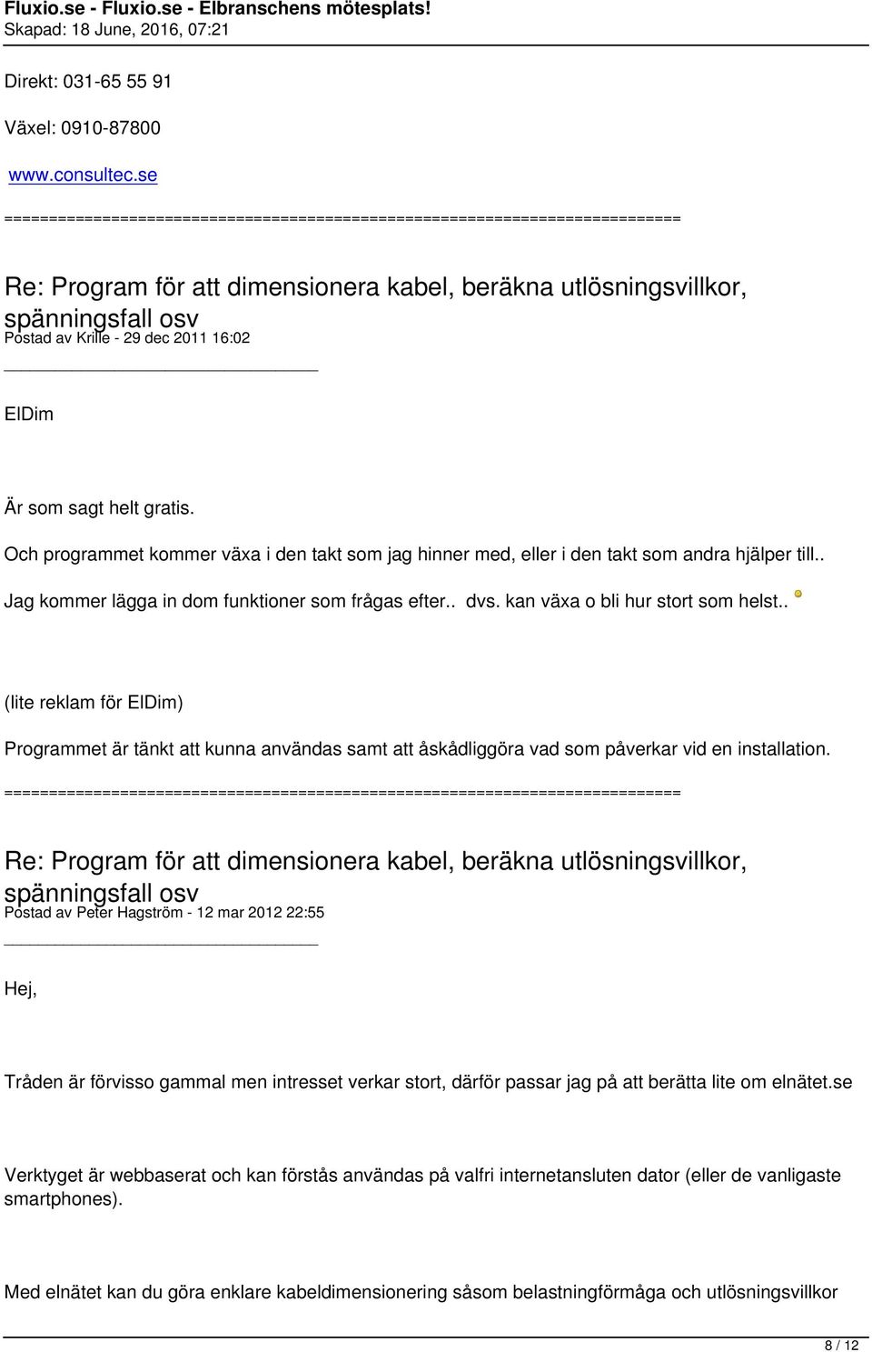 . (lite reklam för ElDim) Programmet är tänkt att kunna användas samt att åskådliggöra vad som påverkar vid en installation.