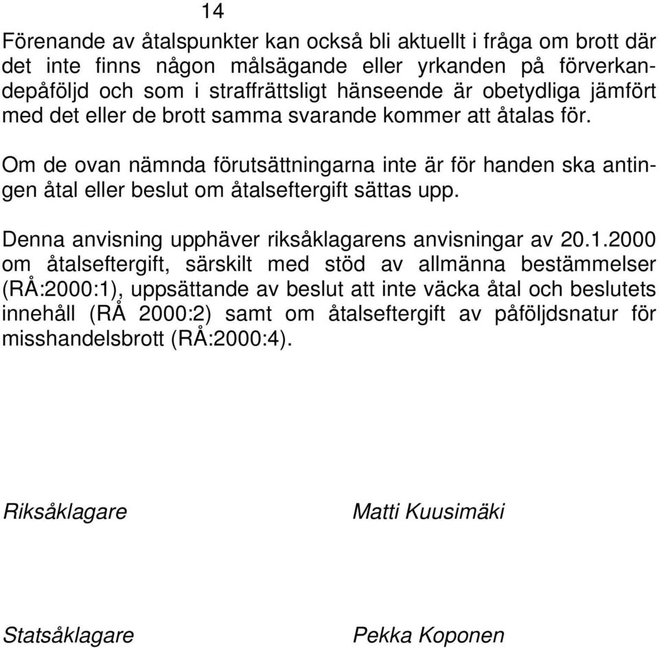 Om de ovan nämnda förutsättningarna inte är för handen ska antingen åtal eller beslut om åtalseftergift sättas upp. Denna anvisning upphäver riksåklagarens anvisningar av 20.1.