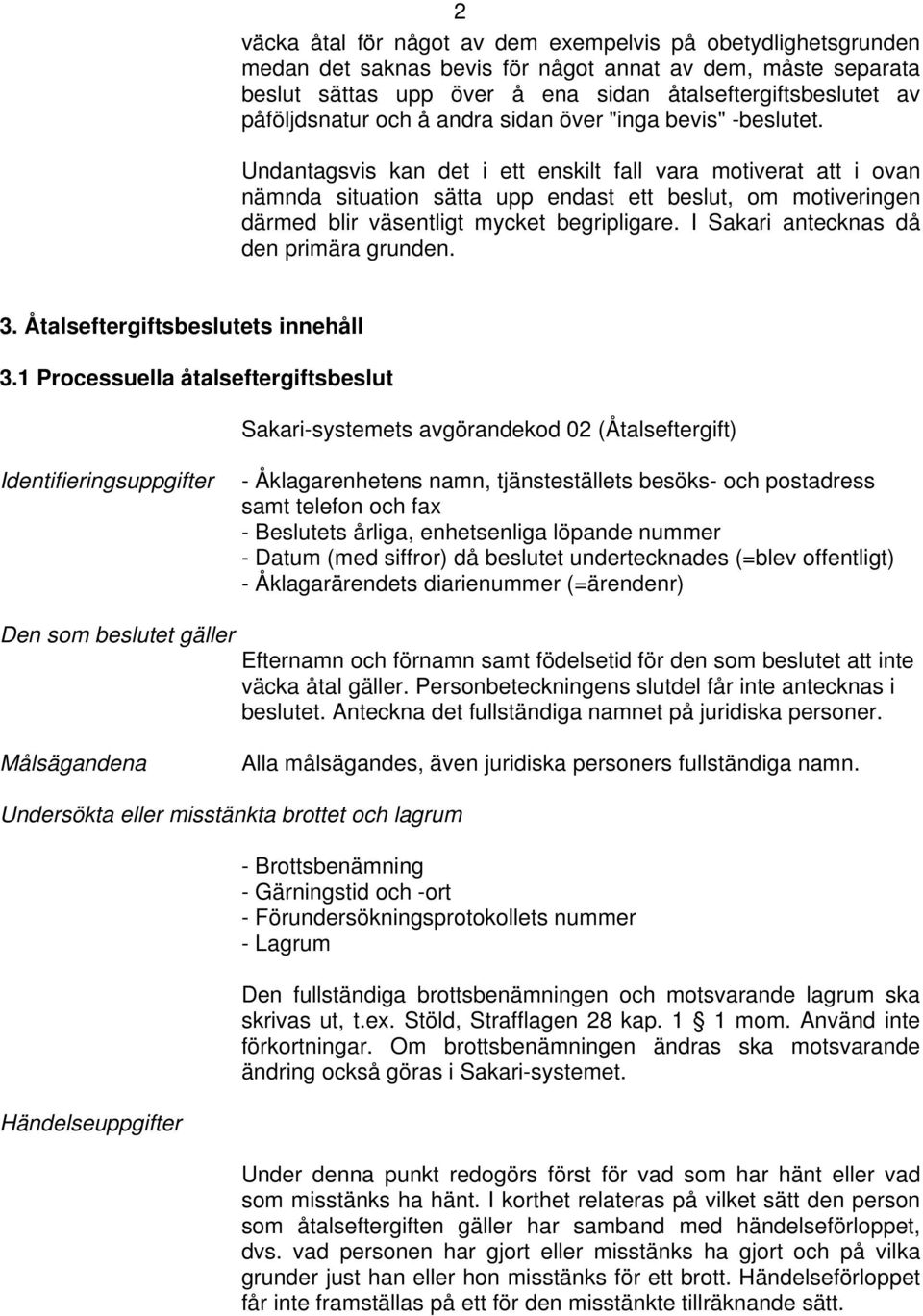 Undantagsvis kan det i ett enskilt fall vara motiverat att i ovan nämnda situation sätta upp endast ett beslut, om motiveringen därmed blir väsentligt mycket begripligare.