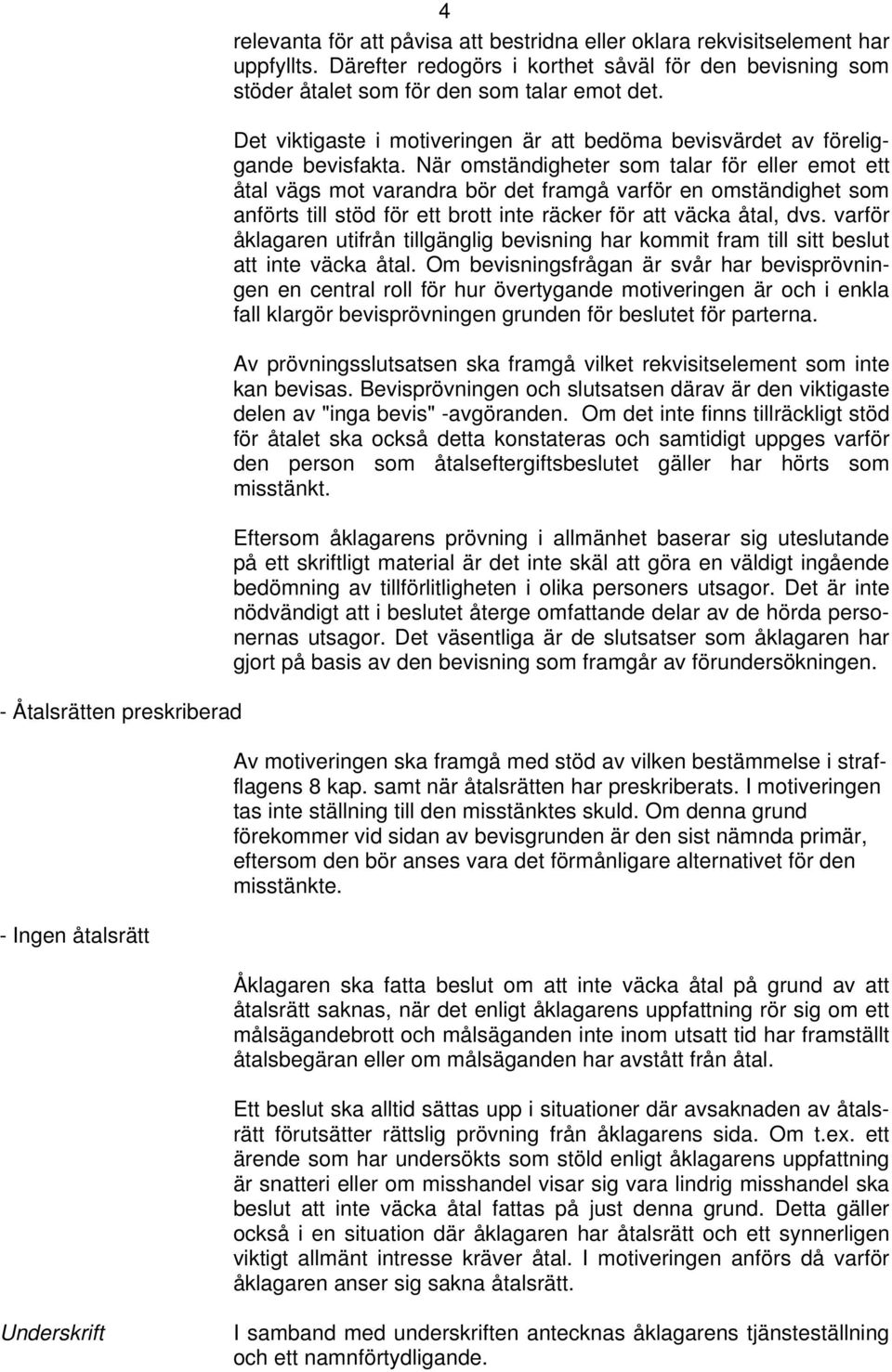 När omständigheter som talar för eller emot ett åtal vägs mot varandra bör det framgå varför en omständighet som anförts till stöd för ett brott inte räcker för att väcka åtal, dvs.