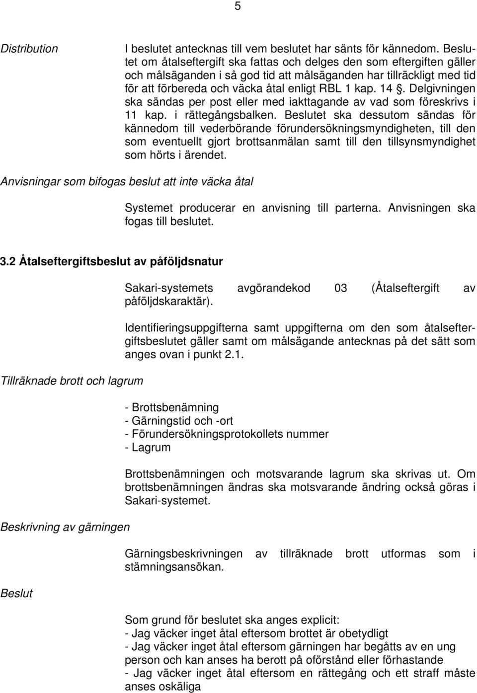 Delgivningen ska sändas per post eller med iakttagande av vad som föreskrivs i 11 kap. i rättegångsbalken.