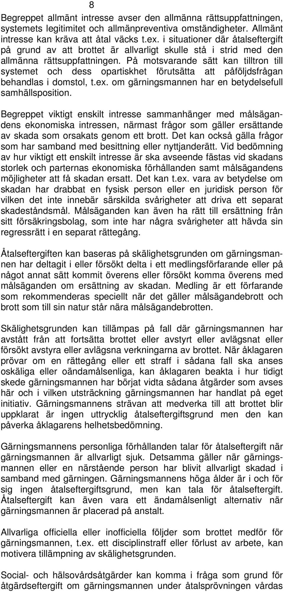 På motsvarande sätt kan tilltron till systemet och dess opartiskhet förutsätta att påföljdsfrågan behandlas i domstol, t.ex. om gärningsmannen har en betydelsefull samhällsposition.