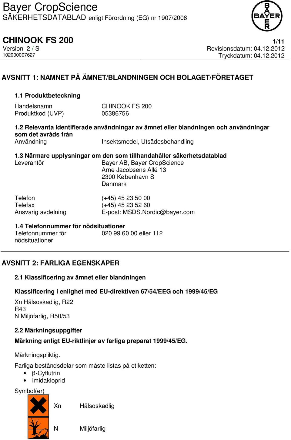 3 Närmare upplysningar om den som tillhandahåller säkerhetsdatablad Leverantör Bayer AB, Bayer CropScience Arne Jacobsens Allé 13 2300 København S Danmark Telefon (+45) 45 23 50 00 Telefax (+45) 45