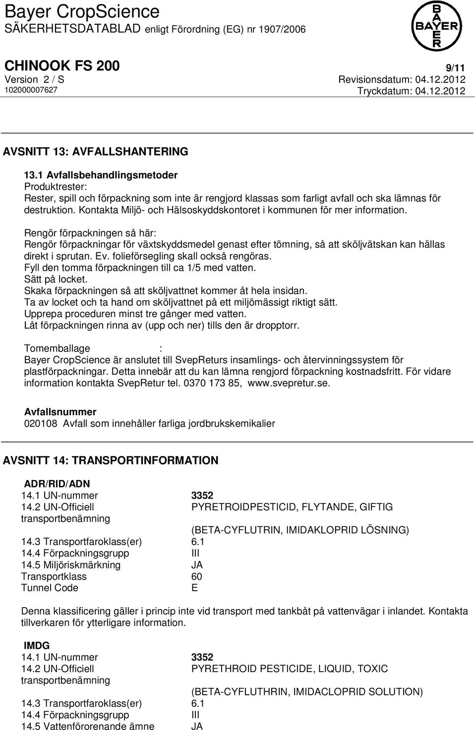 Kontakta Miljö- och Hälsoskyddskontoret i kommunen för mer information.