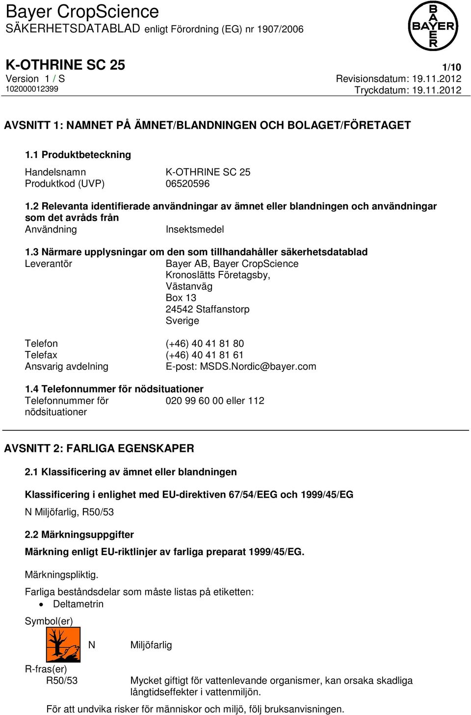 3 Närmare upplysningar om den som tillhandahåller säkerhetsdatablad Leverantör Bayer AB, Bayer CropScience Kronoslätts Företagsby, Västanväg Box 13 24542 Staffanstorp Sverige Telefon (+46) 40 41 81