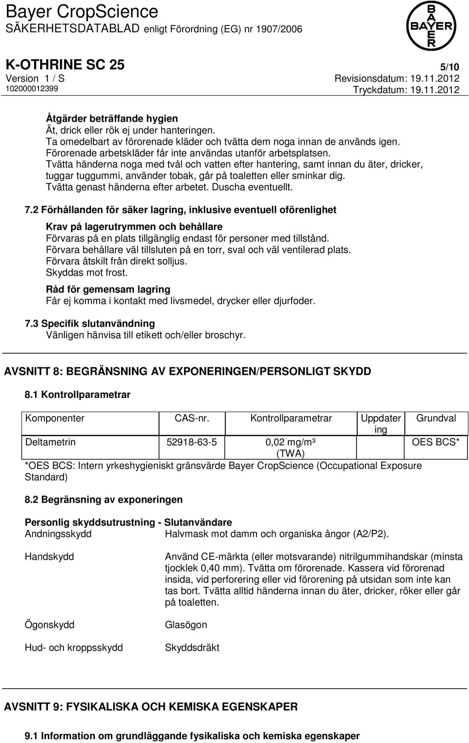 Tvätta händerna noga med tvål och vatten efter hantering, samt innan du äter, dricker, tuggar tuggummi, använder tobak, går på toaletten eller sminkar dig. Tvätta genast händerna efter arbetet.