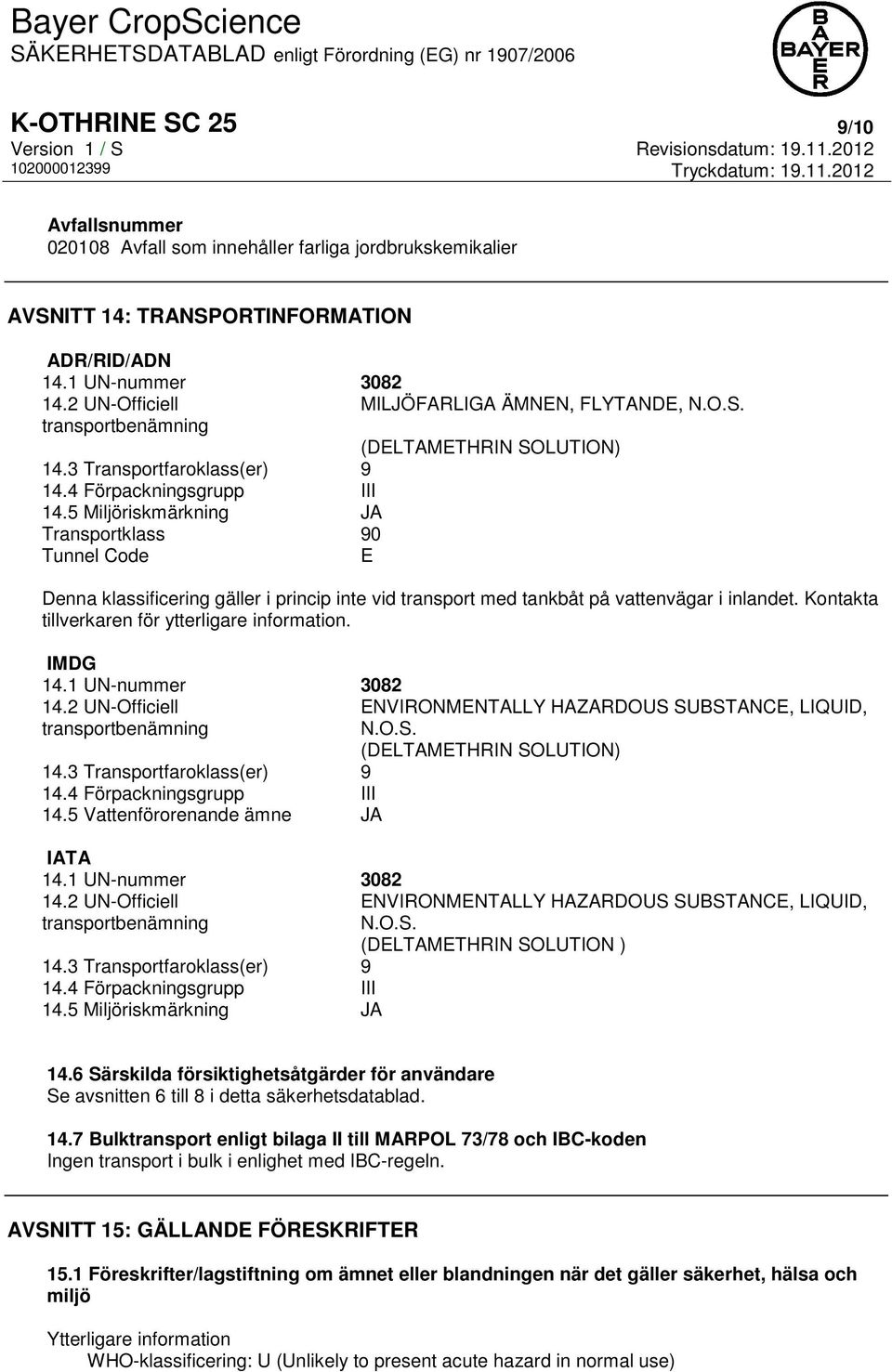 5 Miljöriskmärkning JA Transportklass 90 Tunnel Code E Denna klassificering gäller i princip inte vid transport med tankbåt på vattenvägar i inlandet.