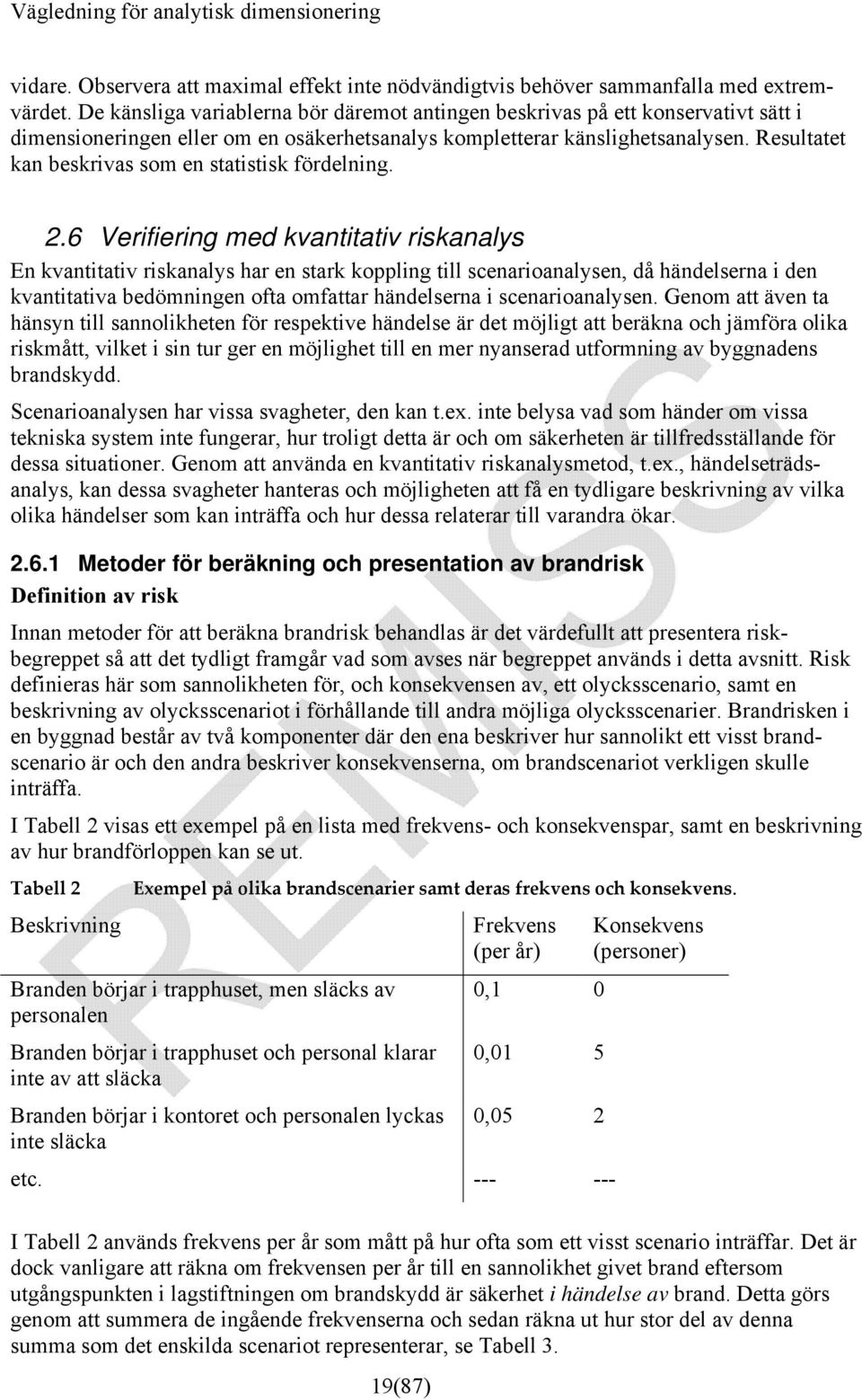 Resultatet kan beskrivas som en statistisk fördelning. 2.