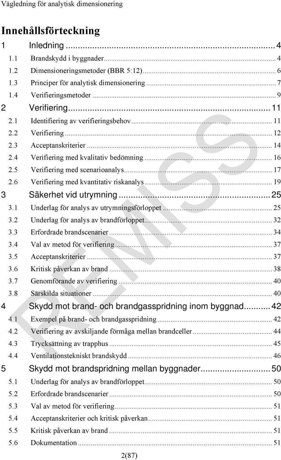 5 Verifiering med scenarioanalys... 17 2.6 Verifiering med kvantitativ riskanalys... 19 3 Säkerhet vid utrymning... 25 3.1 Underlag för analys av utrymningsförloppet... 25 3.2 Underlag för analys av brandförloppet.