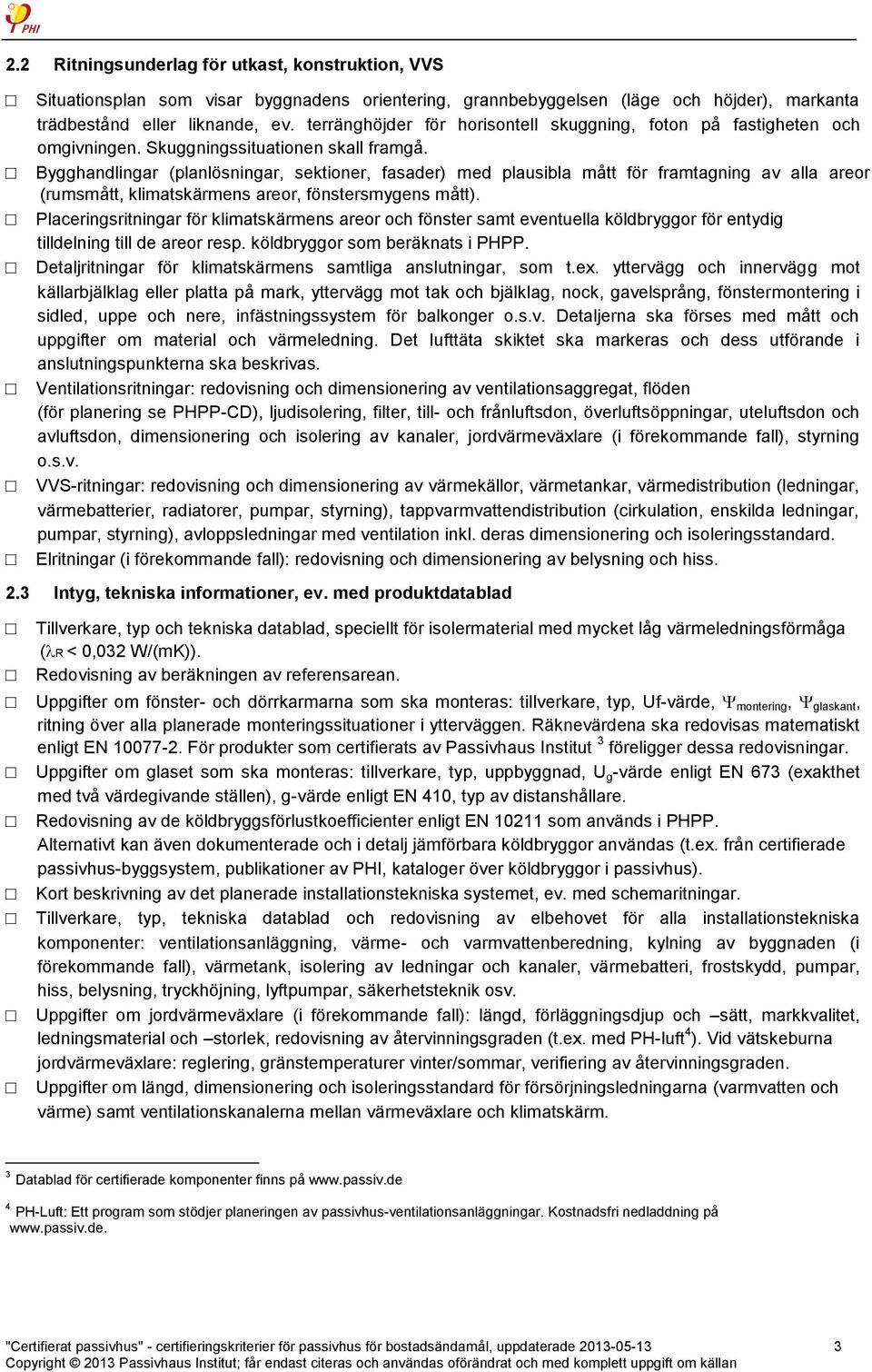 Bygghandlingar (planlösningar, sektioner, fasader) med plausibla mått för framtagning av alla areor (rumsmått, klimatskärmens areor, fönstersmygens mått).