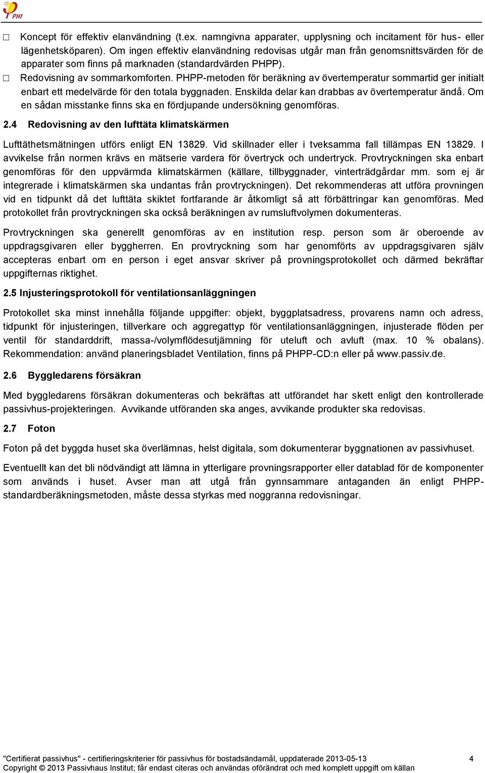 PHPP-metoden för beräkning av övertemperatur sommartid ger initialt enbart ett medelvärde för den totala byggnaden. Enskilda delar kan drabbas av övertemperatur ändå.