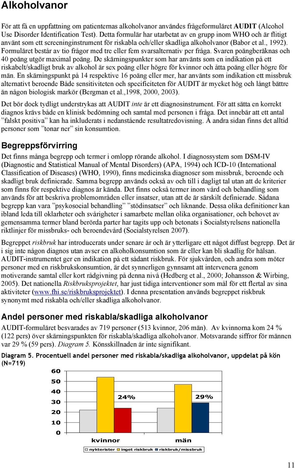 Formuläret består av tio frågor med tre eller fem svarsalternativ per fråga. Svaren poängberäknas och 4 poäng utgör maximal poäng.