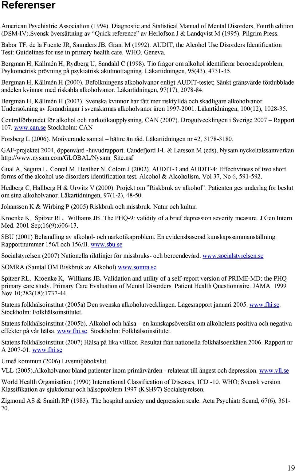 AUDIT, the Alcohol Use Disorders Identification Test: Guidelines for use in primary health care. WHO, Geneva. Bergman H, Källmén H, Rydberg U, Sandahl C (1998).