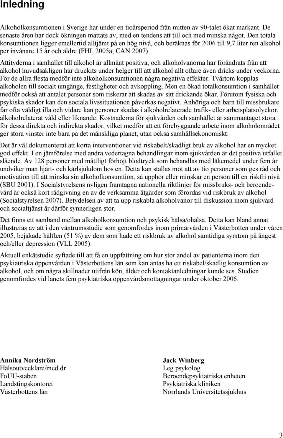 Attityderna i samhället till alkohol är allmänt positiva, och alkoholvanorna har förändrats från att alkohol huvudsakligen har druckits under helger till att alkohol allt oftare även dricks under