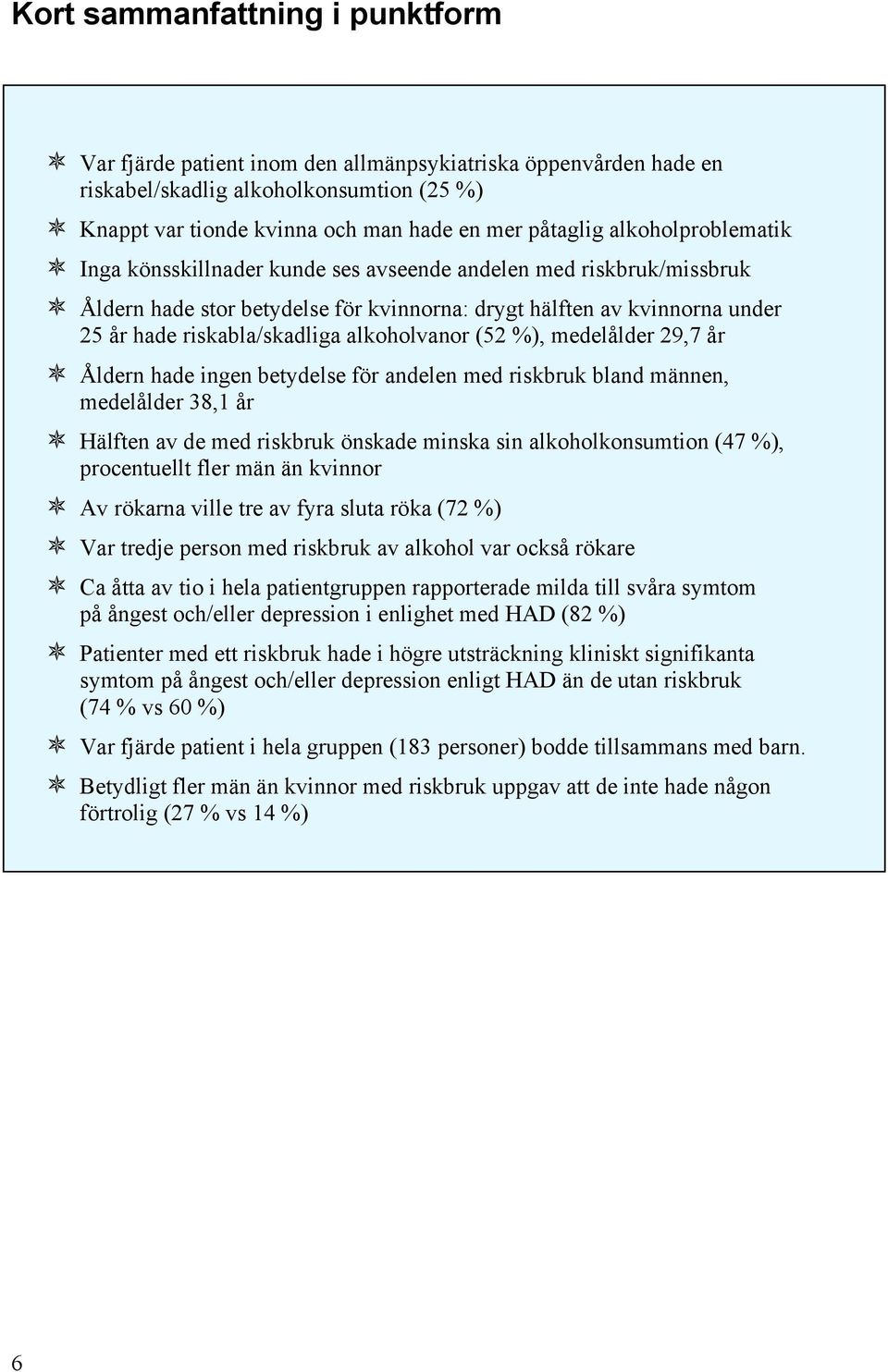 alkoholvanor (52 %), medelålder 29,7 år Åldern hade ingen betydelse för andelen med riskbruk bland männen, medelålder 38,1 år Hälften av de med riskbruk önskade minska sin alkoholkonsumtion (47 %),