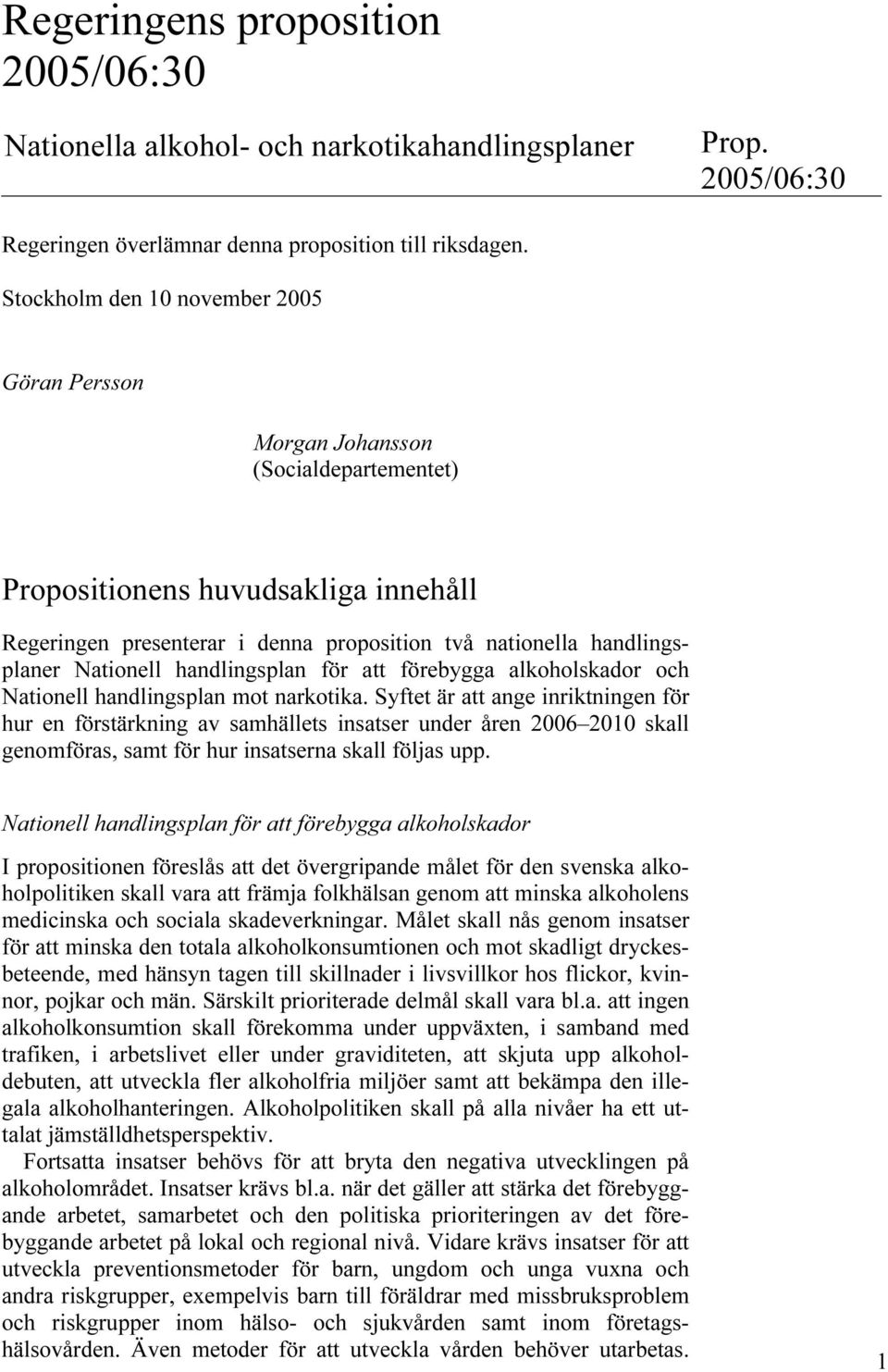 Nationell handlingsplan för att förebygga alkoholskador och Nationell handlingsplan mot narkotika.