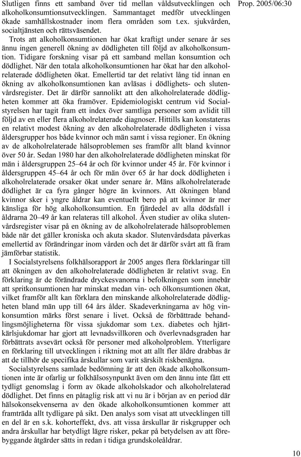 Tidigare forskning visar på ett samband mellan konsumtion och dödlighet. När den totala alkoholkonsumtionen har ökat har den alkoholrelaterade dödligheten ökat.