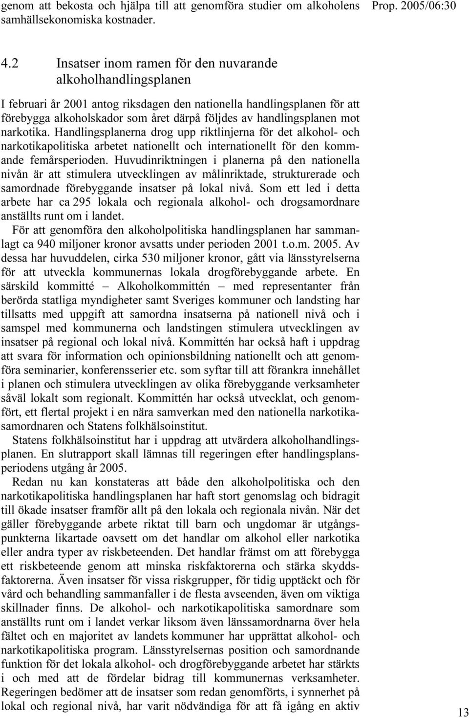 handlingsplanen mot narkotika. Handlingsplanerna drog upp riktlinjerna för det alkohol- och narkotikapolitiska arbetet nationellt och internationellt för den kommande femårsperioden.