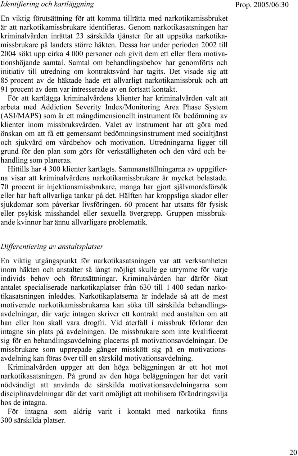 Dessa har under perioden 2002 till 2004 sökt upp cirka 4 000 personer och givit dem ett eller flera motivationshöjande samtal.