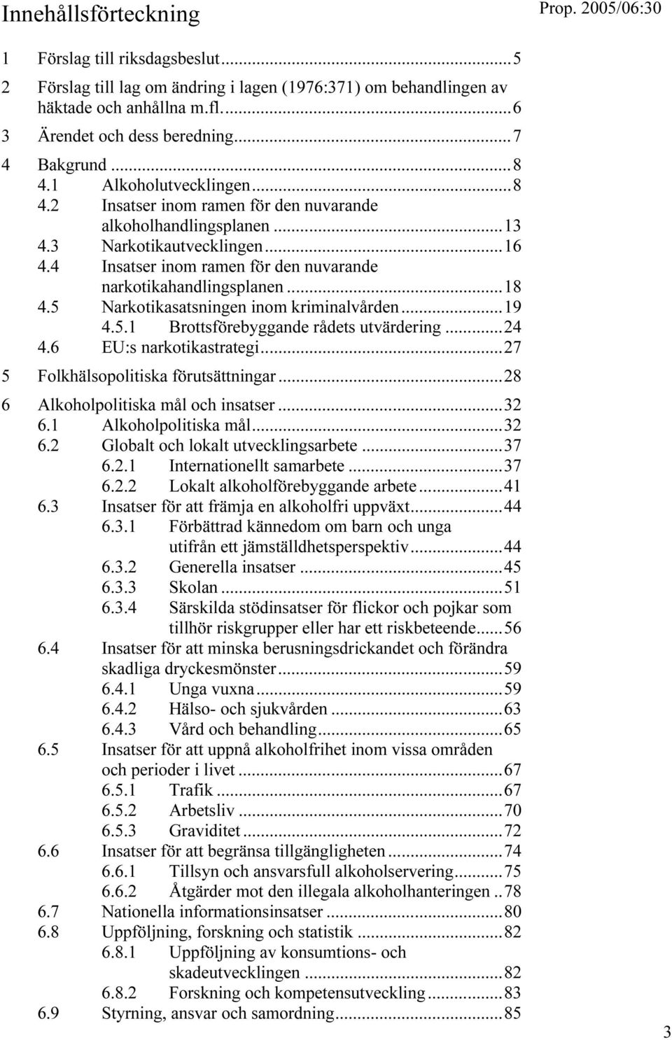 ..18 4.5 Narkotikasatsningen inom kriminalvården...19 4.5.1 Brottsförebyggande rådets utvärdering...24 4.6 EU:s narkotikastrategi...27 5 Folkhälsopolitiska förutsättningar.