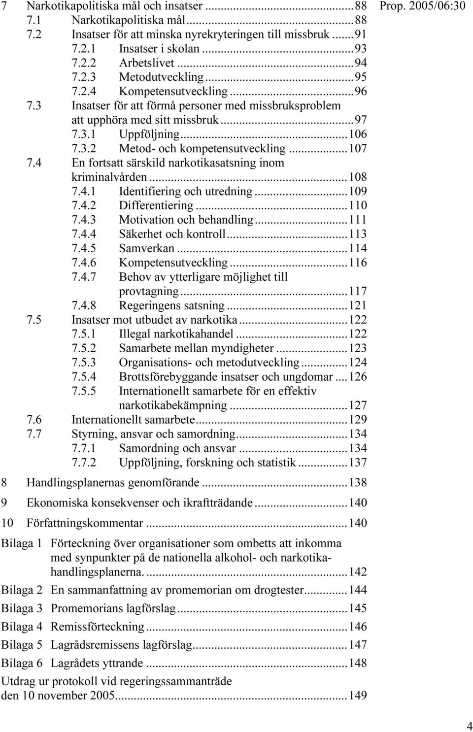 4 En fortsatt särskild narkotikasatsning inom kriminalvården...108 7.4.1 Identifiering och utredning...109 7.4.2 Differentiering...110 7.4.3 Motivation och behandling...111 7.4.4 Säkerhet och kontroll.