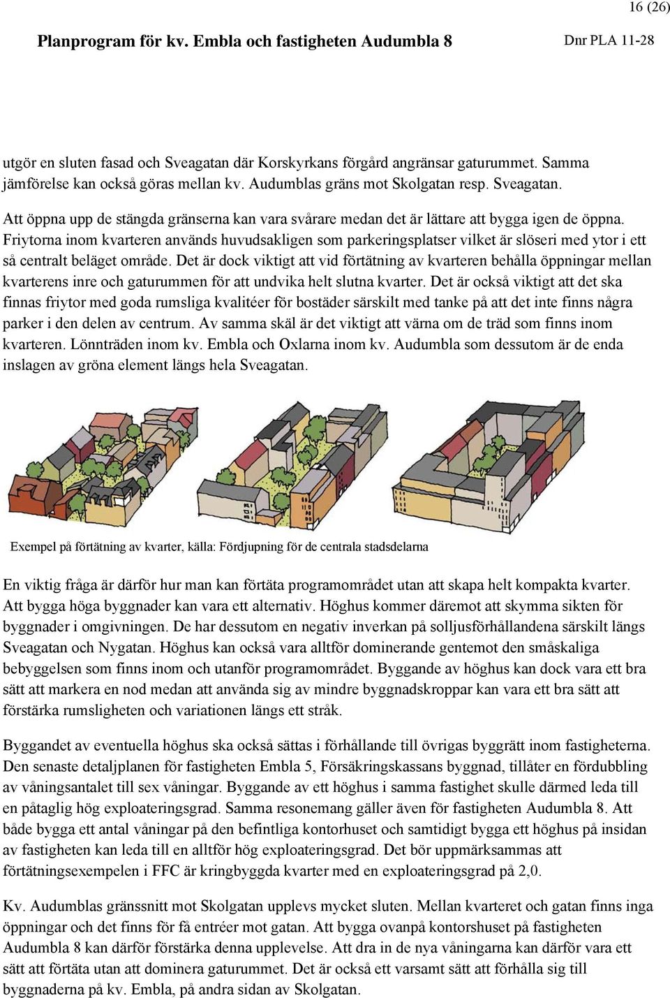 Det är dock viktigt att vid förtätning av kvarteren behålla öppningar mellan kvarterens inre och gaturummen för att undvika helt slutna kvarter.