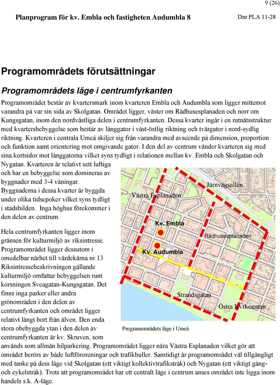 Dessa kvarter ingår i en rutnätsstruktur med kvartersbebyggelse som består av långgator i väst-östlig riktning och tvärgator i nord-sydlig riktning.