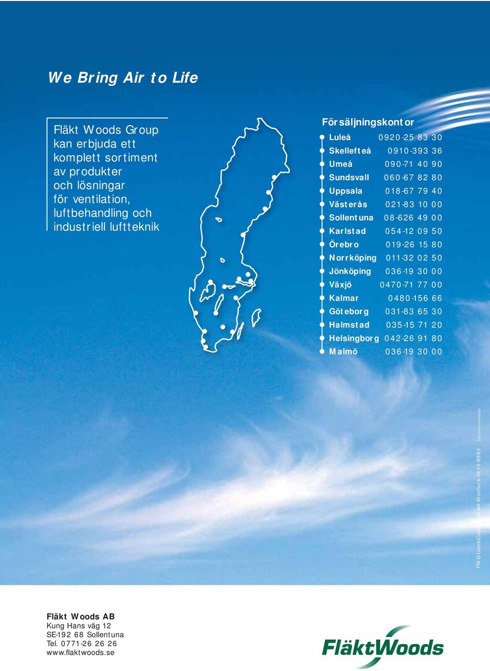 Karlstad 054-12 09 50 Örebro 019-26 15 80 Norrköping 011-32 02 50 Jönköping 036-19 30 00 Växjö 0470-71 77 00 Kalmar 0480-156 66 Göteborg 031-83 65 30 Halmstad 035-15 71 20