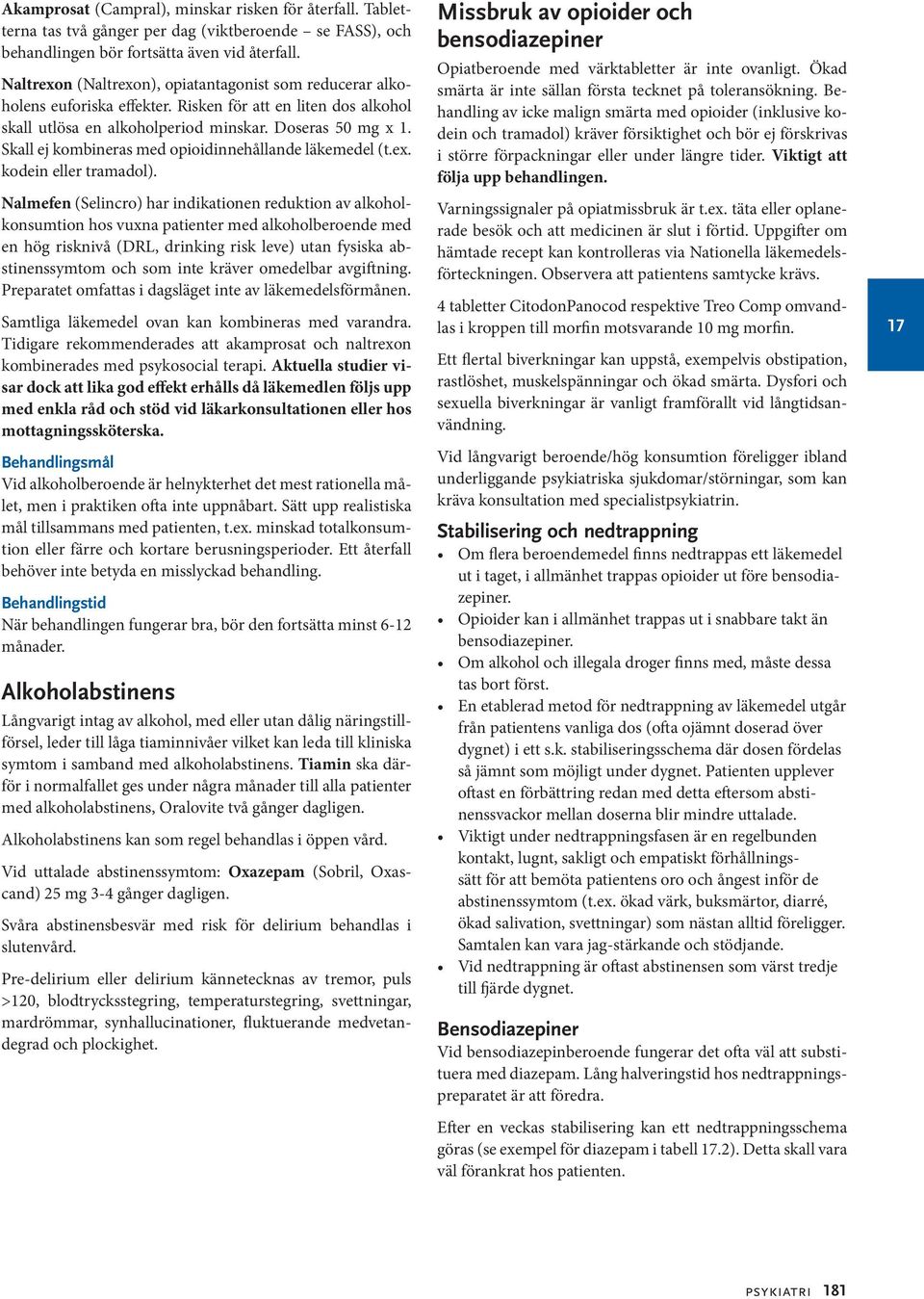 Skall ej kombineras med opioidinnehållande läkemedel (t.ex. kodein eller tramadol).