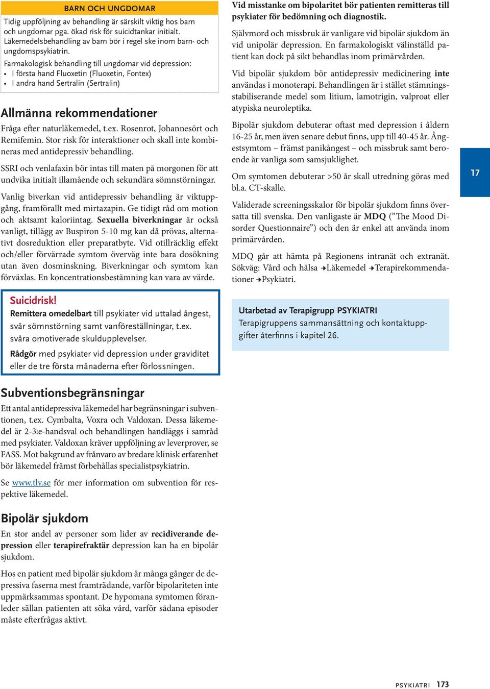 till ungdomar vid depression: I första hand Fluoxetin (Fluoxetin, Fontex) I andra hand Sertralin (Sertralin) Allmänna rekommendationer Fråga efter naturläkemedel, t.ex. Rosenrot, Johannesört och Remifemin.