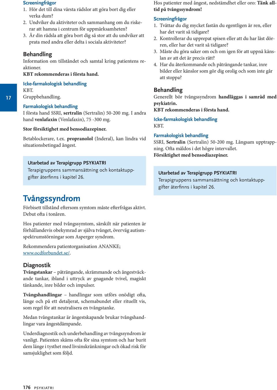 KBT rekommenderas i första hand. Icke-farmakologisk behandling KBT. Gruppbehandling. I första hand SSRI, sertralin (Sertralin) 50-200 mg. I andra hand venlafaxin (Venlafaxin), 75-300 mg.