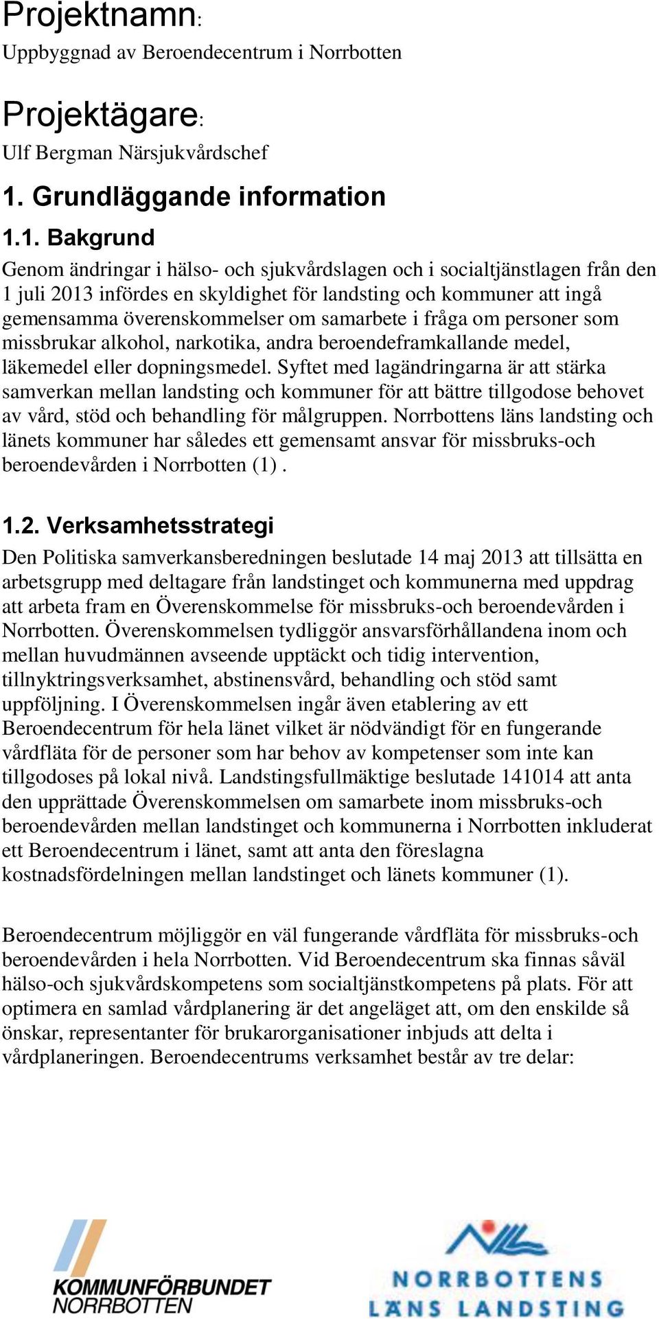 1. Bakgrund Genom ändringar i hälso- och sjukvårdslagen och i socialtjänstlagen från den 1 juli 2013 infördes en skyldighet för landsting och kommuner att ingå gemensamma överenskommelser om