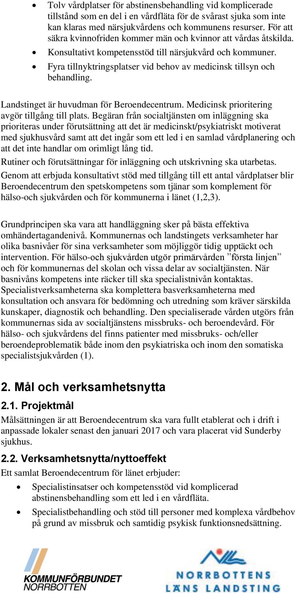 Fyra tillnyktringsplatser vid behov av medicinsk tillsyn och behandling. Landstinget är huvudman för Beroendecentrum. Medicinsk prioritering avgör tillgång till plats.