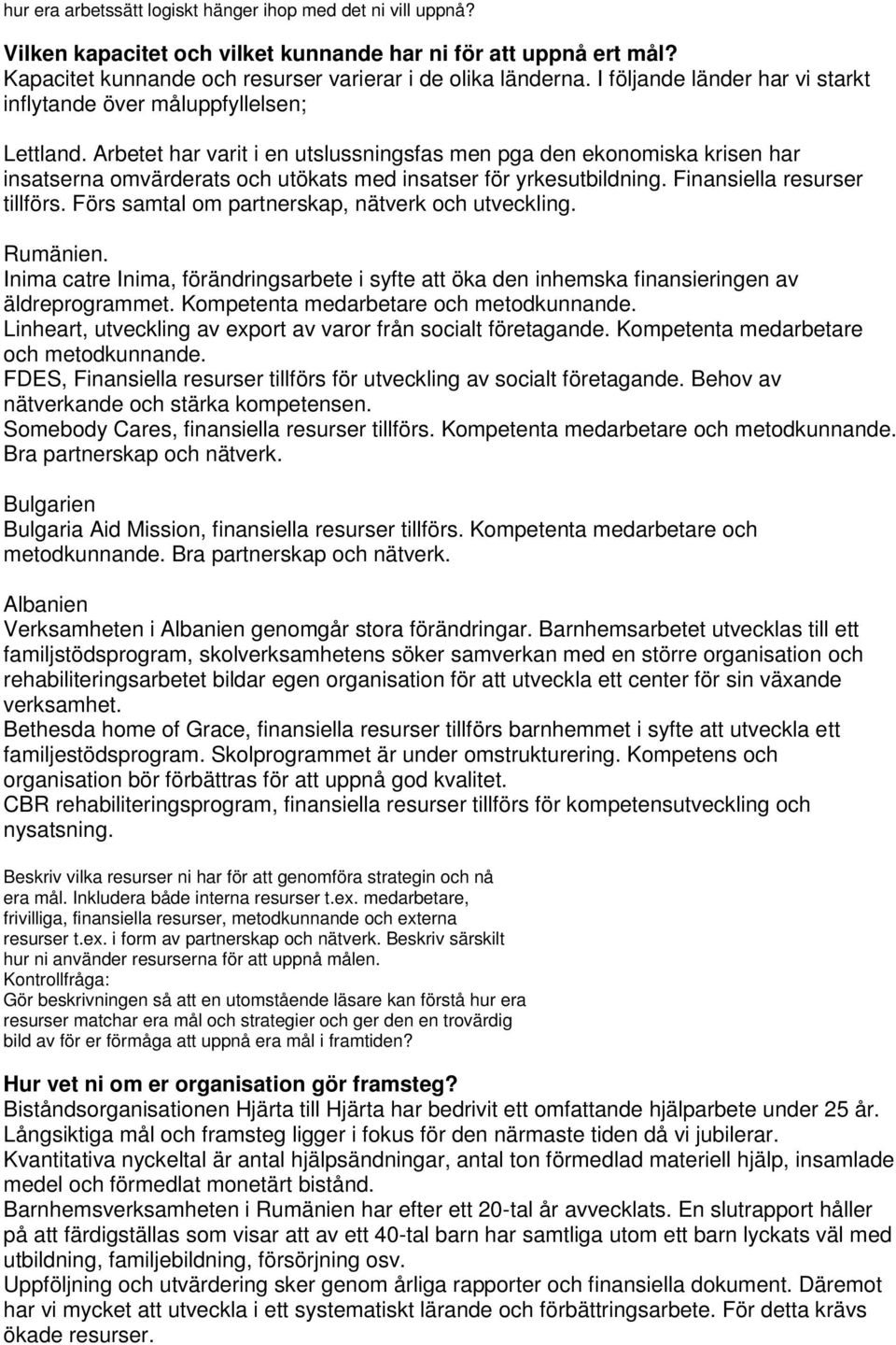 Arbetet har varit i en utslussningsfas men pga den ekonomiska krisen har insatserna omvärderats och utökats med insatser för yrkesutbildning. Finansiella resurser tillförs.