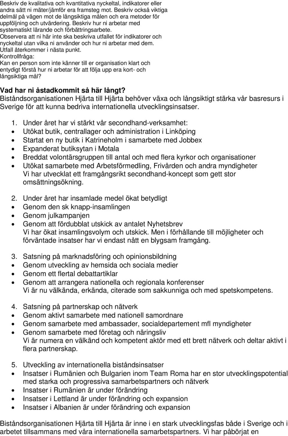 Observera att ni här inte ska beskriva utfallet för indikatorer och nyckeltal utan vilka ni använder och hur ni arbetar med dem. Utfall återkommer i nästa punkt.