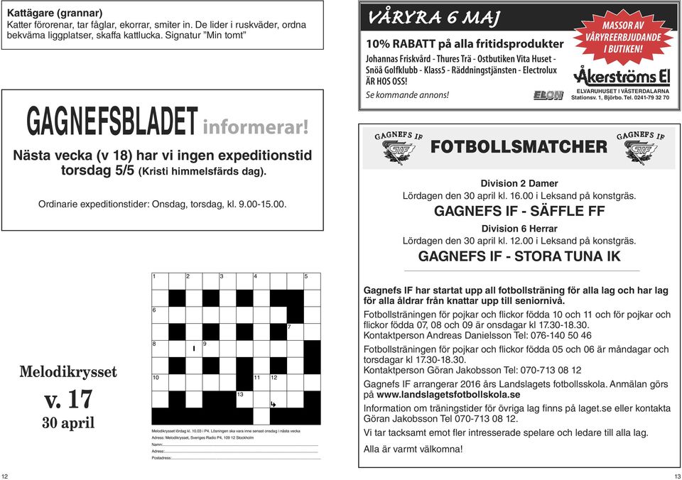 Se kommande annons! MASSOR AV VÅRYREERBJUDANDE I BUTIKEN! ELVARUHUSET I VÄSTERDALARNA Stationsv. 1, Björbo. Tel. 0241-79 32 70 GAGNEFSBLADET informerar!