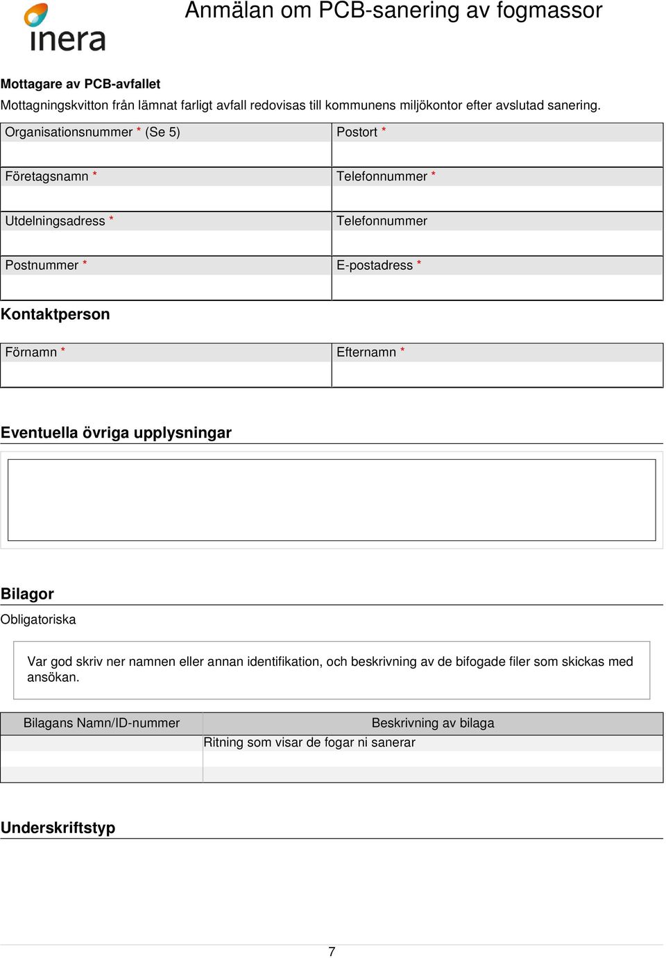 Organisationsnummer * (Se 5) Postort * Företagsnamn * Telefonnummer * Telefonnummer Eventuella övriga upplysningar