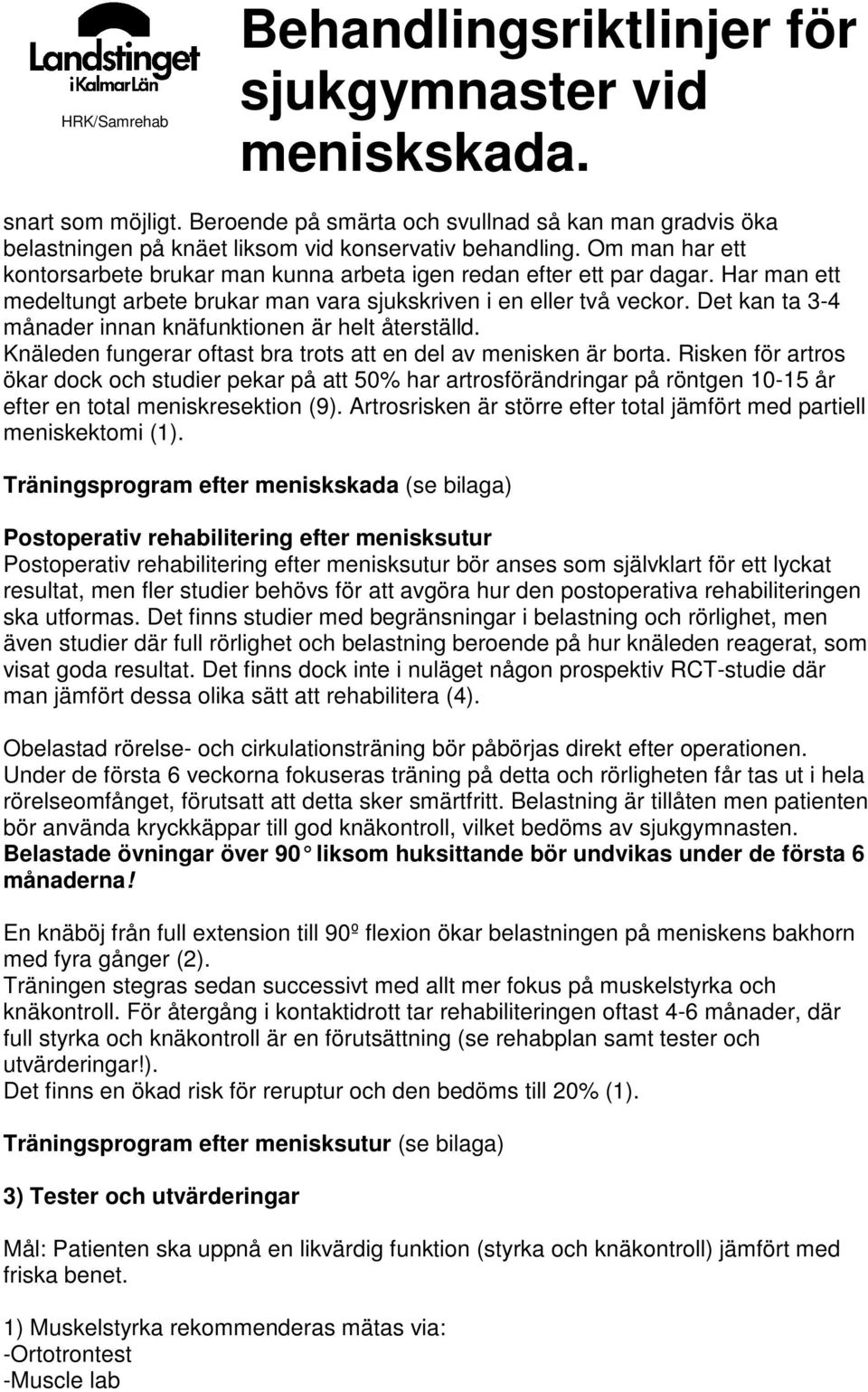 Det kan ta 3-4 månader innan knäfunktionen är helt återställd. Knäleden fungerar oftast bra trots att en del av menisken är borta.