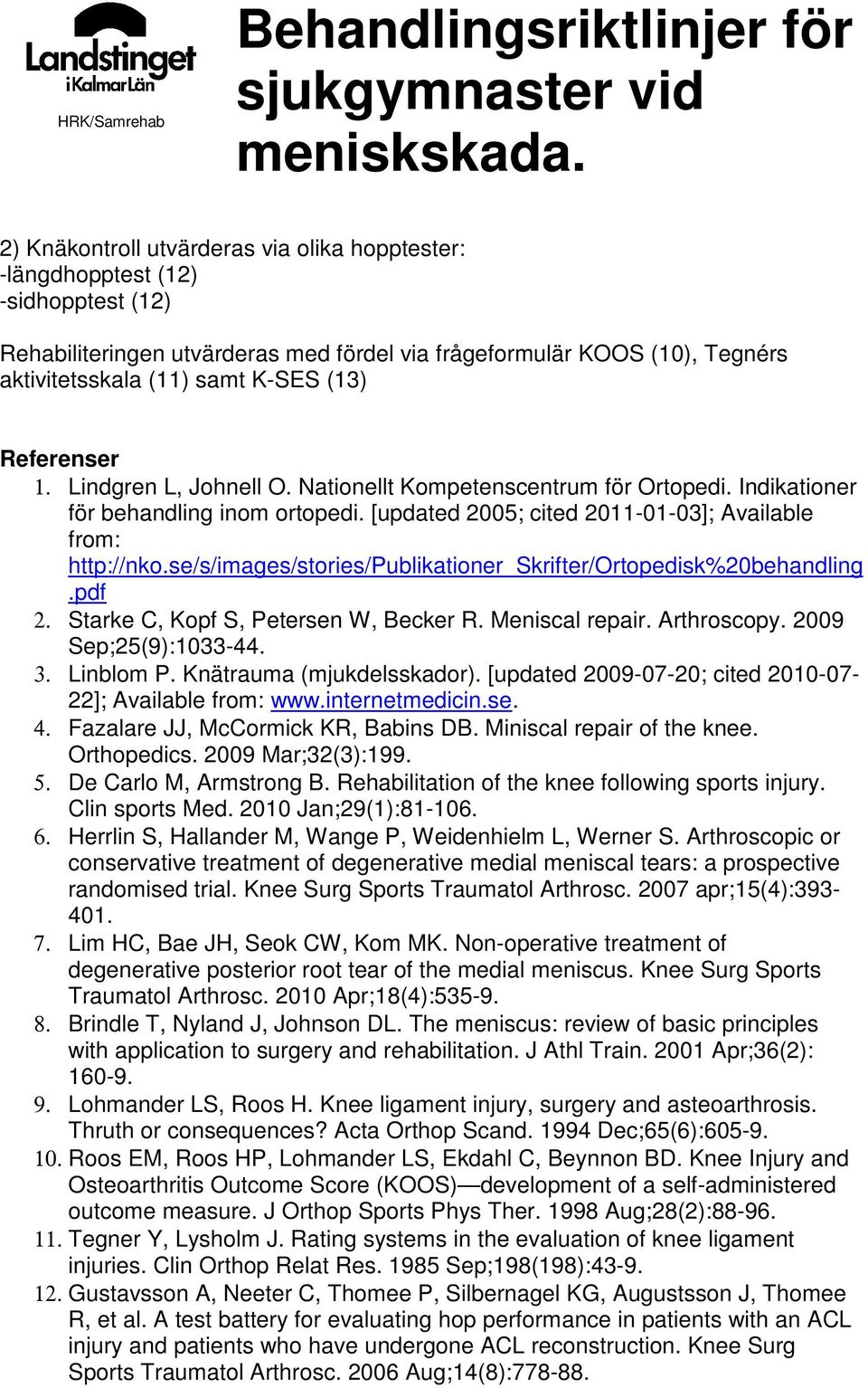 se/s/images/stories/publikationer_skrifter/ortopedisk%20behandling.pdf 2. Starke C, Kopf S, Petersen W, Becker R. Meniscal repair. Arthroscopy. 2009 Sep;25(9):1033-44. 3. Linblom P.