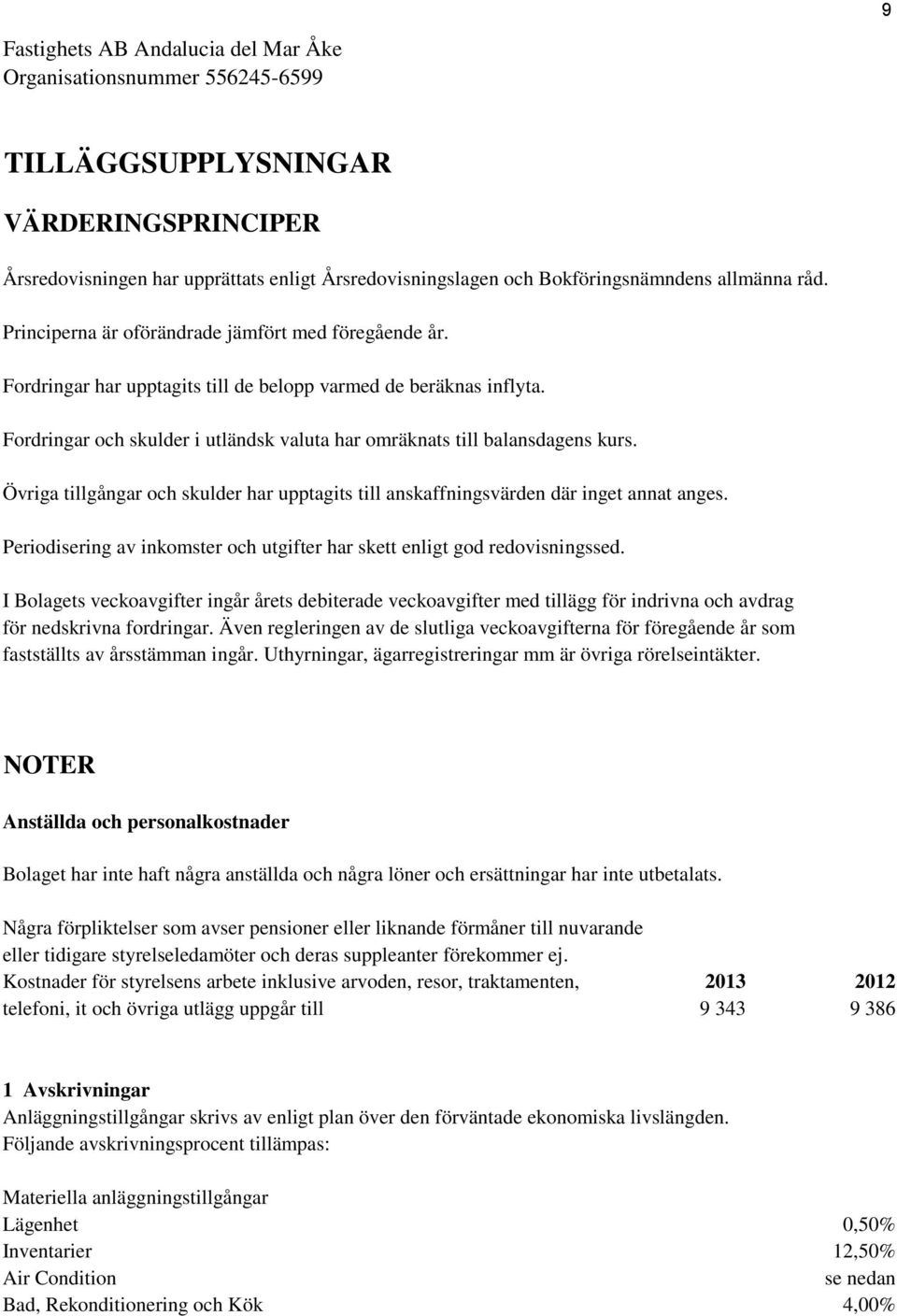 Övriga tillgångar och skulder har upptagits till anskaffningsvärden där inget annat anges. Periodisering av inkomster och utgifter har skett enligt god redovisningssed.