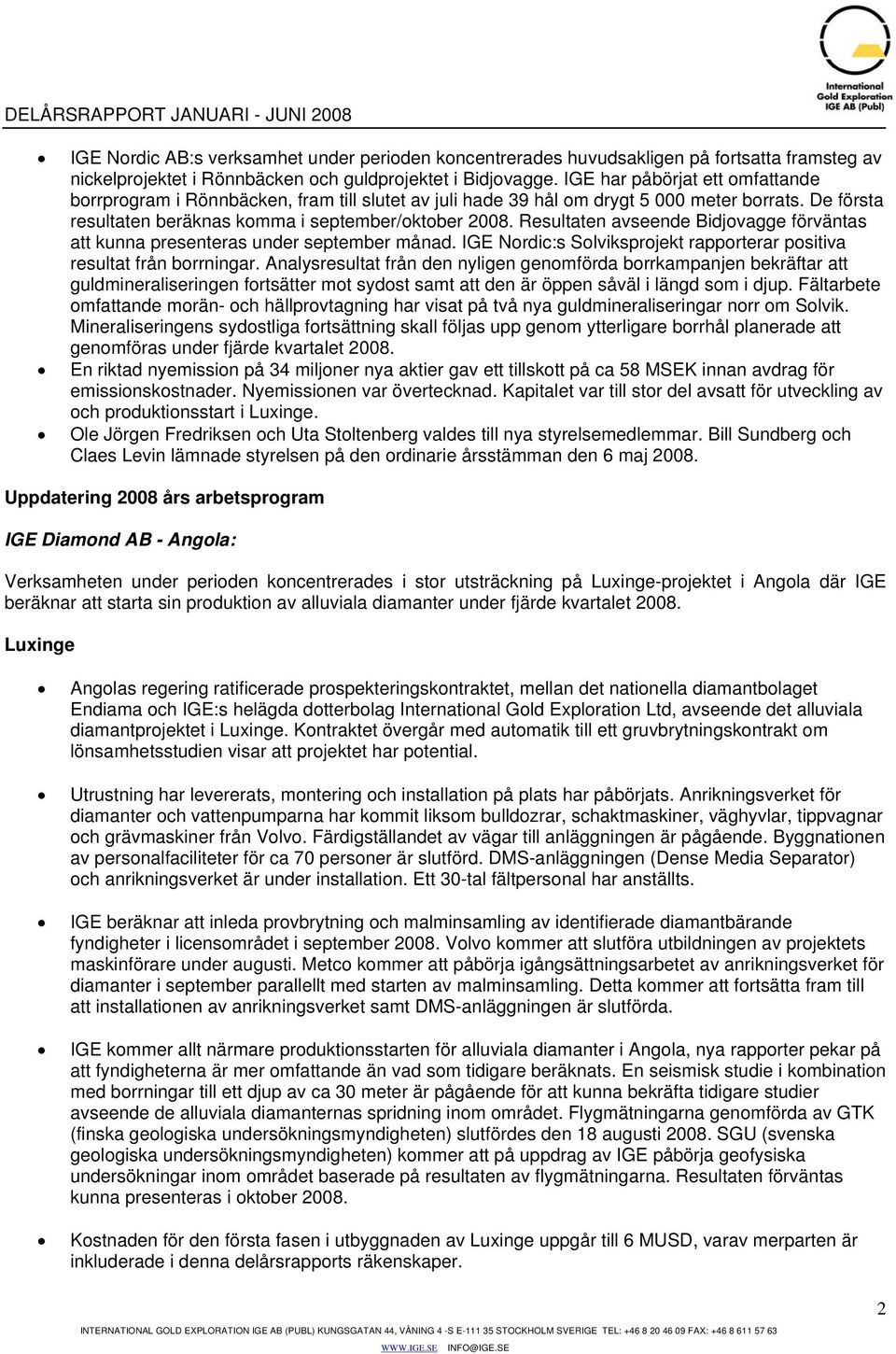 Resultaten avseende Bidjovagge förväntas att kunna presenteras under september månad. IGE Nordic:s Solviksprojekt rapporterar positiva resultat från borrningar.