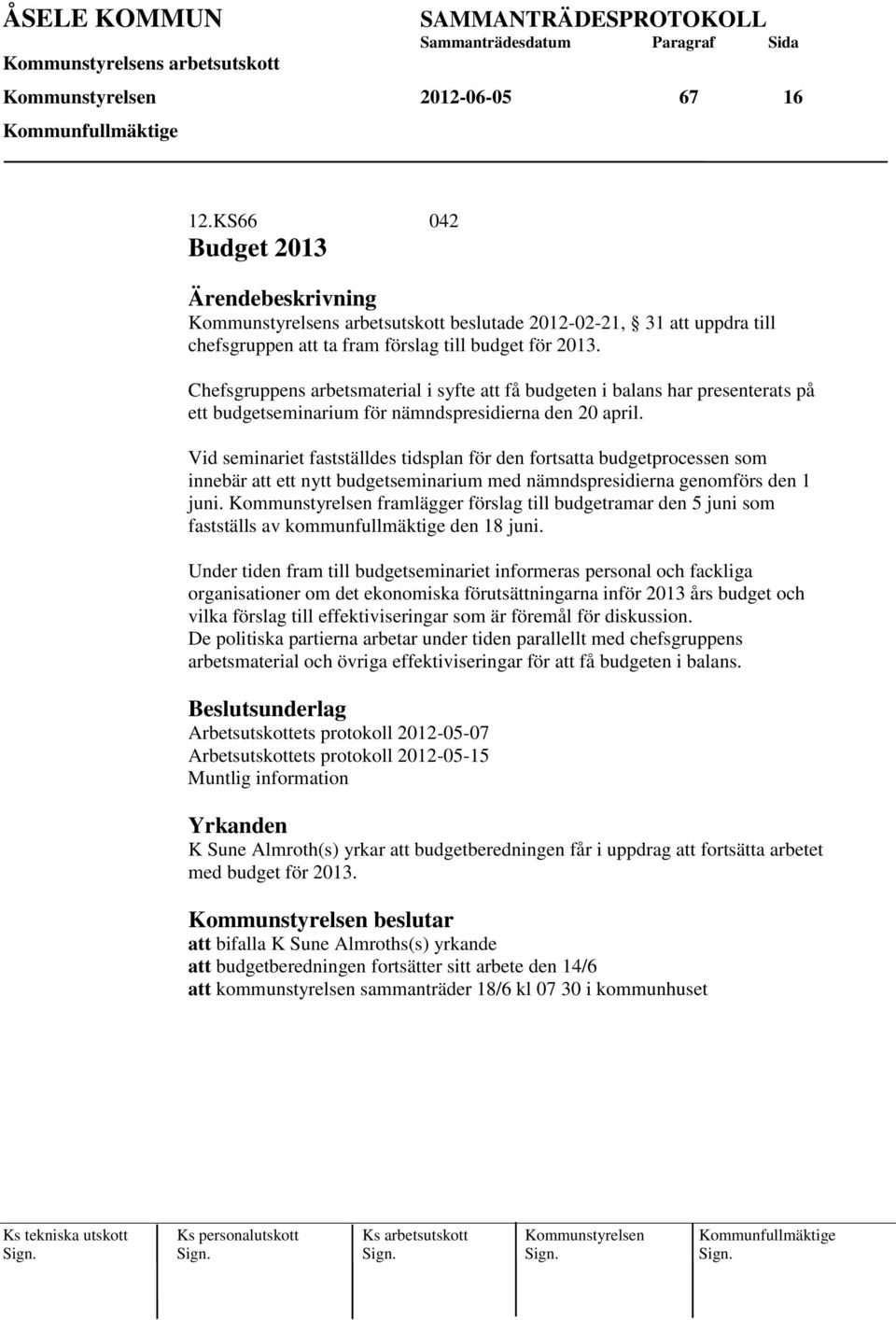 Vid seminariet fastställdes tidsplan för den fortsatta budgetprocessen som innebär att ett nytt budgetseminarium med nämndspresidierna genomförs den 1 juni.