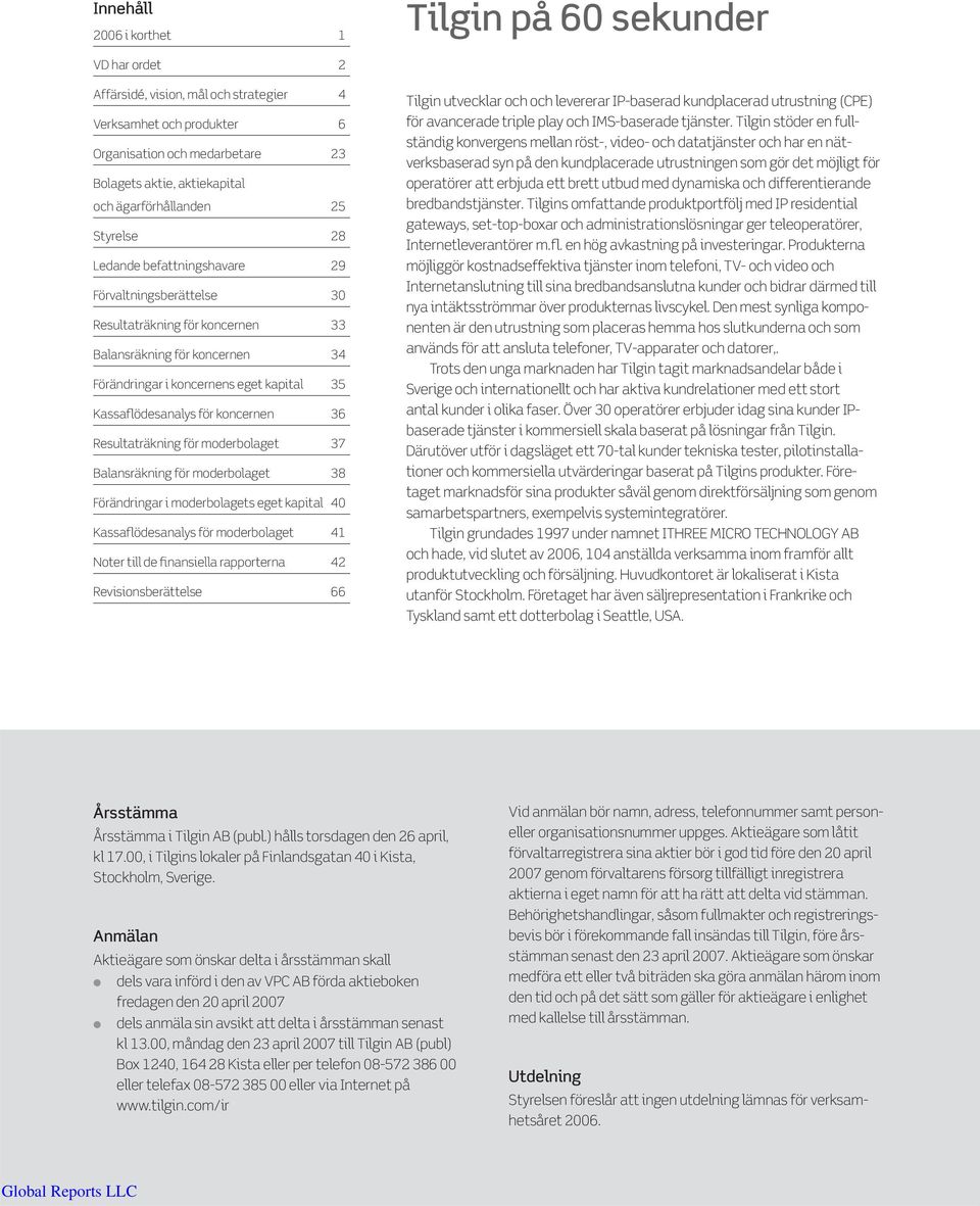 Kassaflödesanalys för koncernen 36 Resultaträkning för moderbolaget 37 Balansräkning för moderbolaget 38 Förändringar i moderbolagets eget kapital 40 Kassaflödesanalys för moderbolaget 41 Noter till