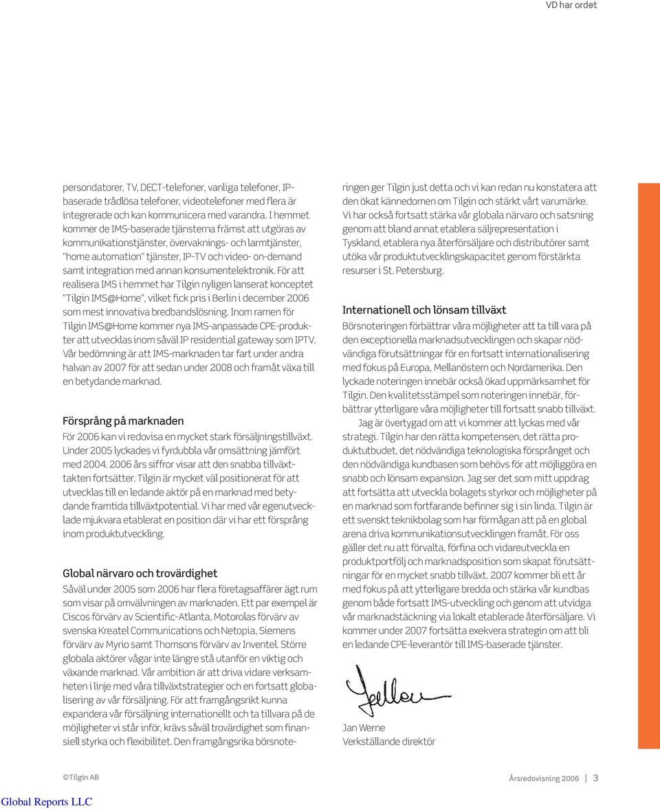 annan konsumentelektronik. För att realisera IMS i hemmet har Tilgin nyligen lanserat konceptet Tilgin IMS@Home, vilket fick pris i Berlin i december 2006 som mest innovativa bredbandslösning.