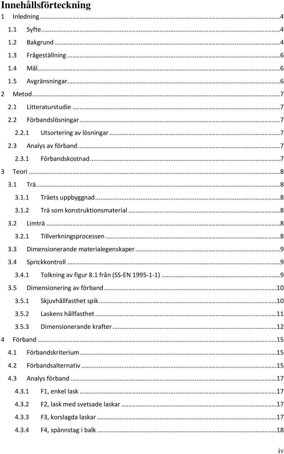 .. 8 3.3 Dimensionerande materialegenskaper... 9 3.4 Sprickkontroll... 9 3.4.1 Tolkning av figur 8.1 från (SS-EN 1995-1-1)... 9 3.5 Dimensionering av förband...10 3.5.1 Skjuvhållfasthet spik...10 3.5.2 Laskens hållfasthet.