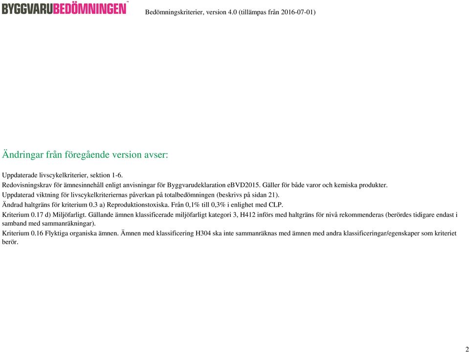 3 a) Reproduktionstoxiska. Från 0,1% till 0,3% i enlighet med CLP. Kriterium 0.17 d) Miljöfarligt.