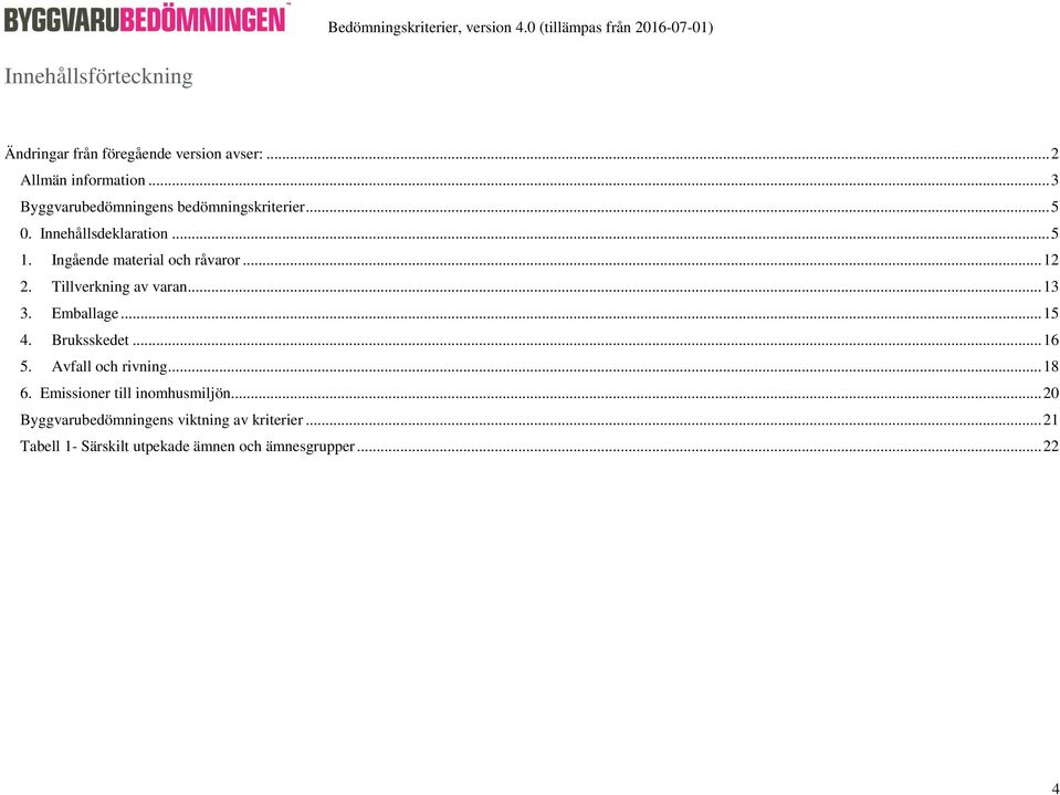 .. 12 2. Tillverkning av varan... 13 3. Emballage... 15 4. Bruksskedet... 16 5. Avfall och rivning... 18 6.