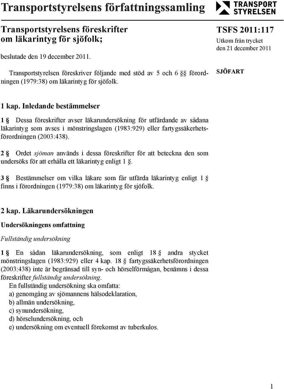 Inledande bestämmelser 1 Dessa föreskrifter avser läkarundersökning för utfärdande av sådana läkarintyg som avses i mönstringslagen (1983:929) eller fartygssäkerhetsförordningen (2003:438).