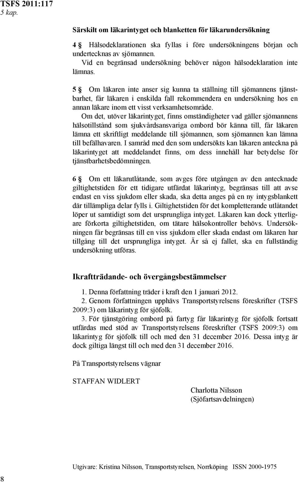 5 Om läkaren inte anser sig kunna ta ställning till sjömannens tjänstbarhet, får läkaren i enskilda fall rekommendera en undersökning hos en annan läkare inom ett visst verksamhetsområde.