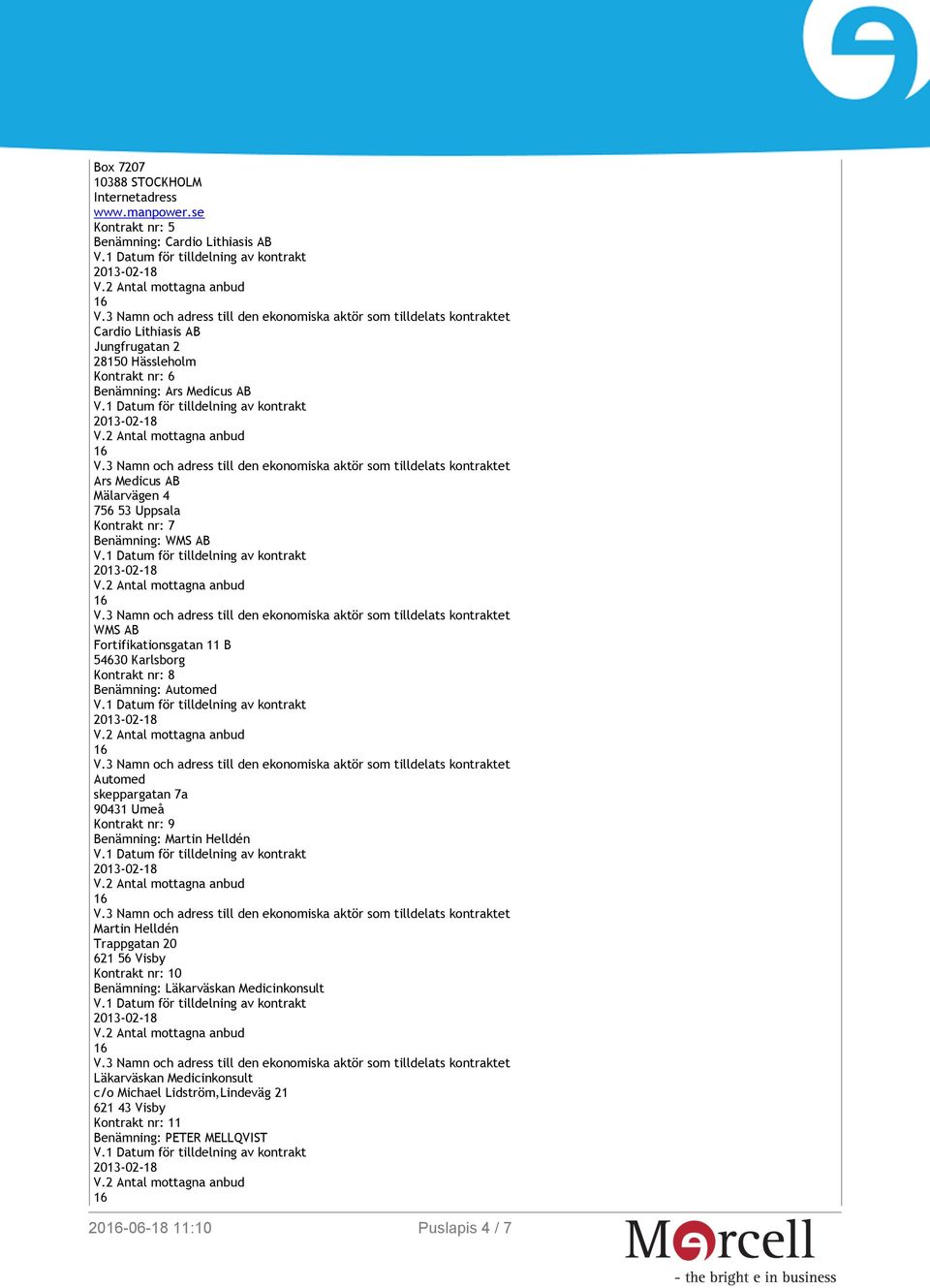 Mälarvägen 4 756 53 Uppsala Kontrakt nr: 7 Benämning: WMS AB WMS AB Fortifikationsgatan 11 B 54630 Karlsborg Kontrakt nr: 8 Benämning: Automed Automed skeppargatan
